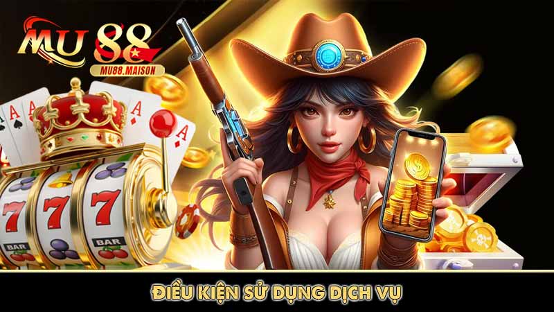 Điều Khoản Và Điều Kiện MU88 3 Điều kiện sử dụng dịch vụ
