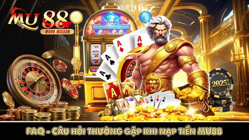 Nạp Tiền MU88 12 FAQ - Câu hỏi thường gặp khi nạp tiền MU88