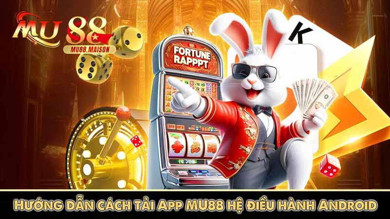 Tải App MU88 5 hướng dẫn tải app mu88 về hệ điều hành android