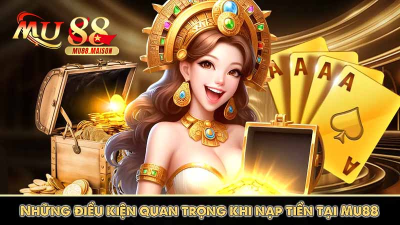 Nạp Tiền MU88 7 Những điều kiện quan trọng khi nạp tiền Mu88