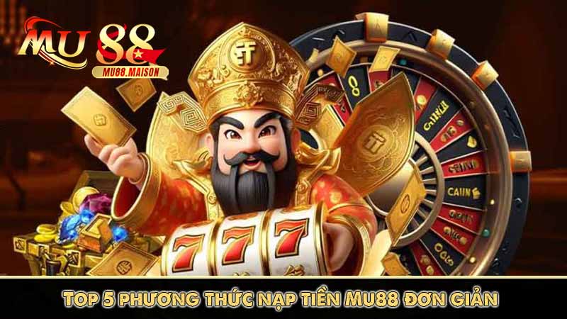 Nạp Tiền MU88 8 Top 5 phương thức nạp tiền Mu88 đơn giản