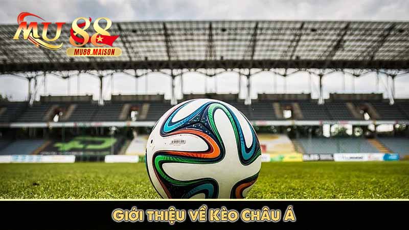 Kèo Châu Á – Tổng Hợp Những Kèo Châu Á Phổ Biến Tại Mu88 2 Giới thiệu về Kèo Châu Á