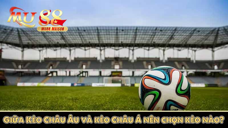 Kèo Châu Á – Tổng Hợp Những Kèo Châu Á Phổ Biến Tại Mu88 5 Giữa Kèo Châu Âu và kèo Châu Á nên chọn kèo nào?
