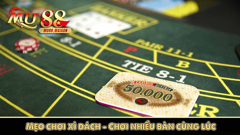 Xì Dách – Hướng dẫn cách chơi, luật chơi và mẹo chơi bá đạo 12 Mẹo chơi xì dách, Chơi nhiều bàn cùng lúc