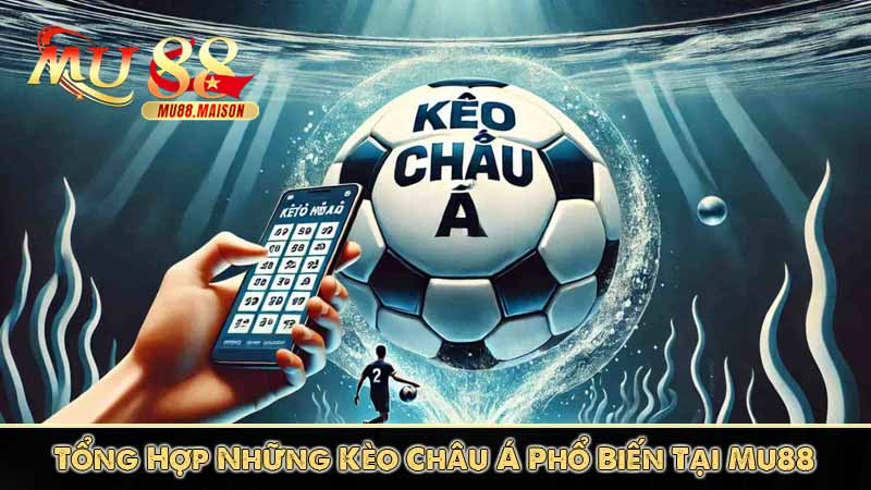 Tổng Hợp Những Kèo Châu Á Phổ Biến Tại Mu88