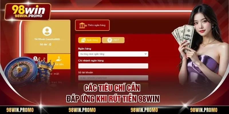 Các tiêu chí cần đáp ứng khi rút tiền 98win