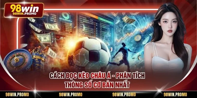 Cách Đọc Kèo Châu Á - Phân Tích Thông Số Cơ Bản Nhất