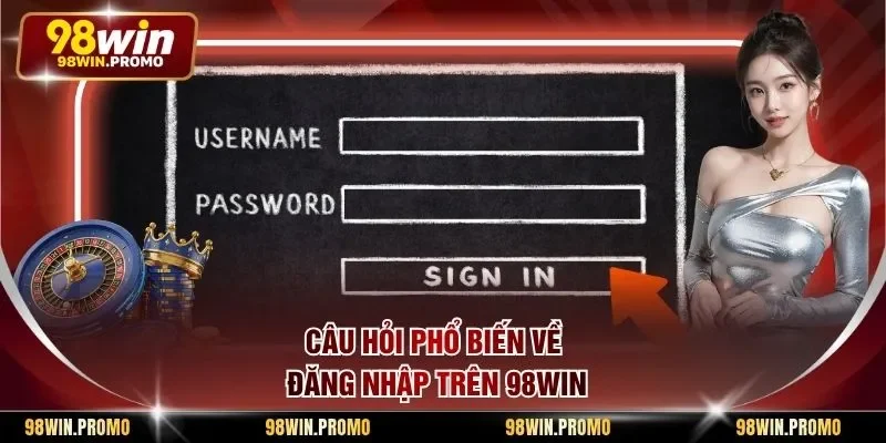 Câu hỏi phổ biến về đăng nhập trên 98win