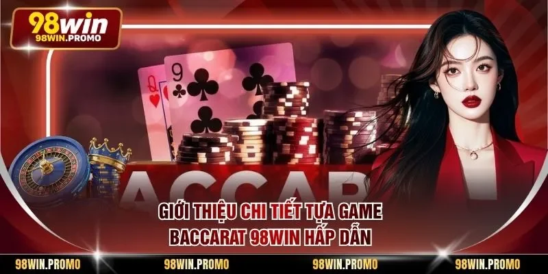 Giới thiệu chi tiết tựa game baccarat 98win hấp dẫn