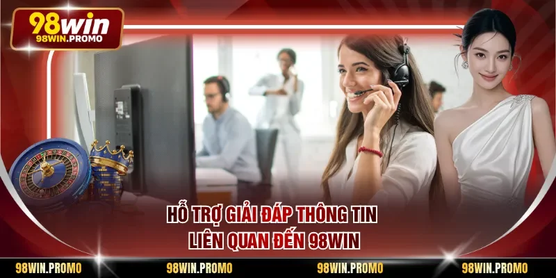 Hỗ trợ giải đáp thông tin liên quan đến 98win