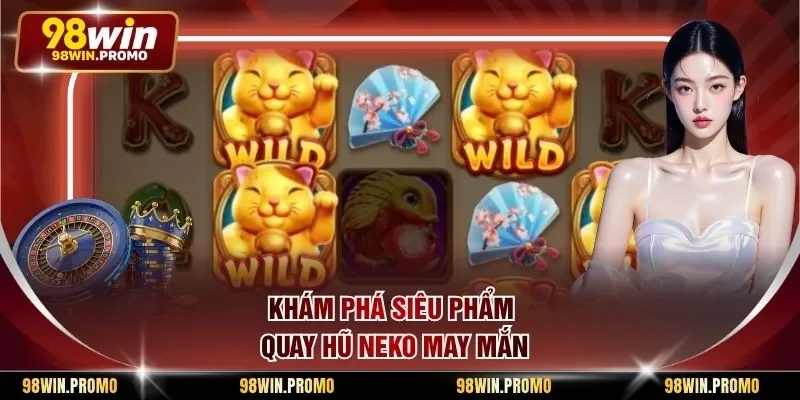Khám phá siêu phẩm quay hũ Neko may mắn