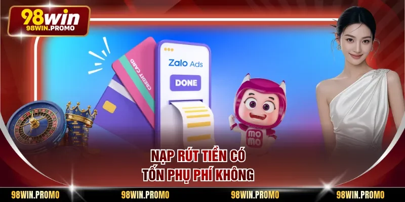 Nạp rút tiền có tốn phụ phí không