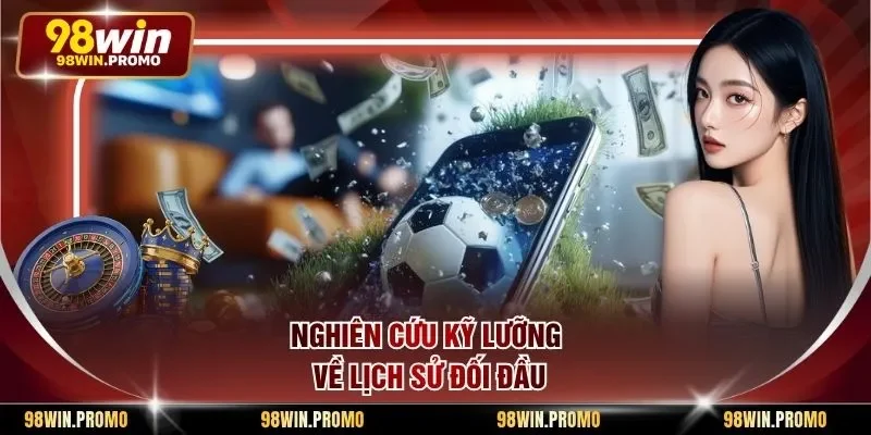 Nghiên cứu kỹ lưỡng về lịch sử đối đầu