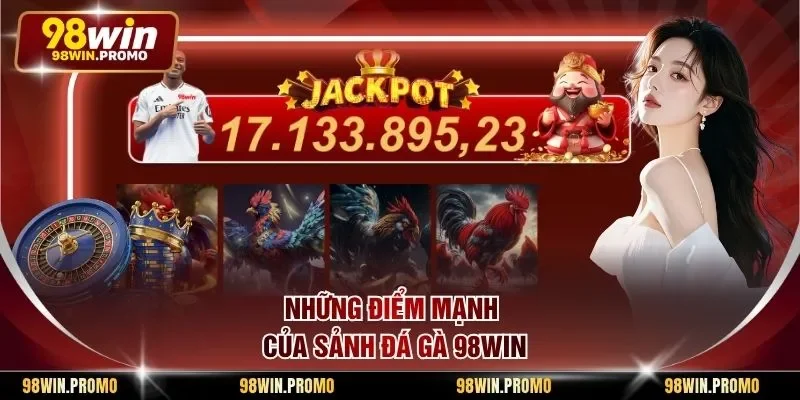 Những điểm mạnh của sảnh đá gà 98win