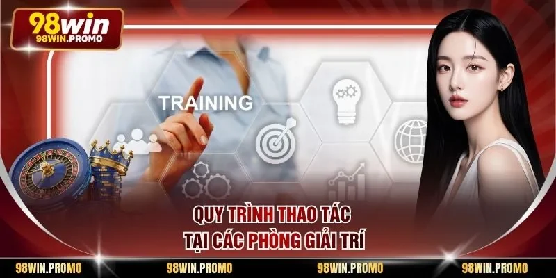 Quy trình thao tác tại các phòng giải trí