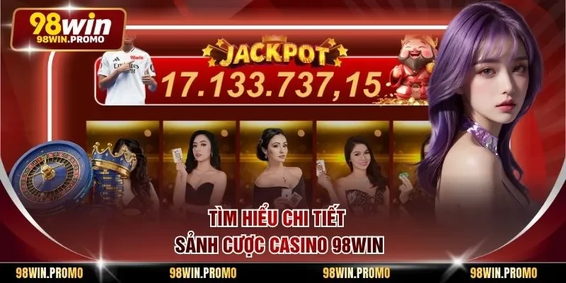 Tìm hiểu chi tiết sảnh cược Casino 98win