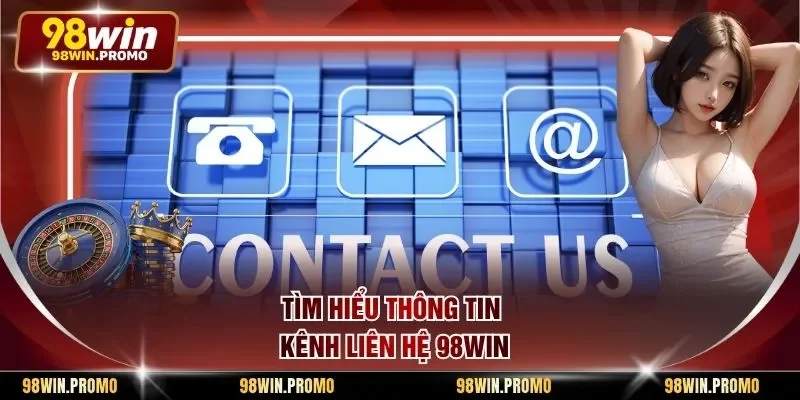 Tìm hiểu thông tin kênh liên hệ 98win