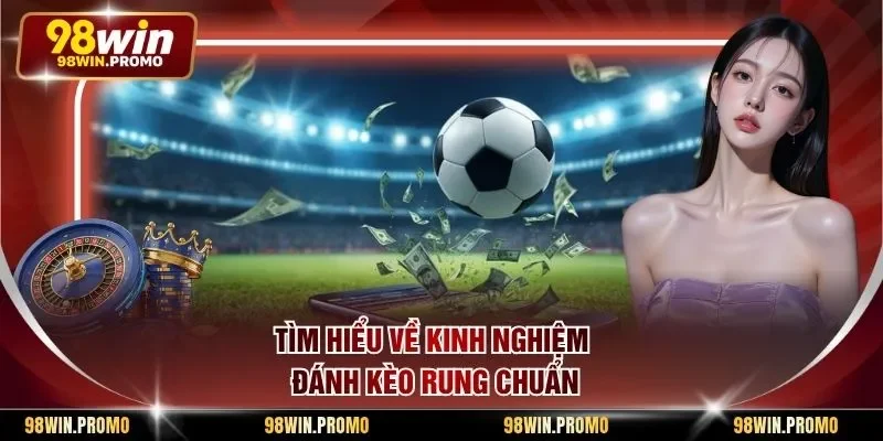 Tìm hiểu về kinh nghiệm đánh kèo rung chuẩn