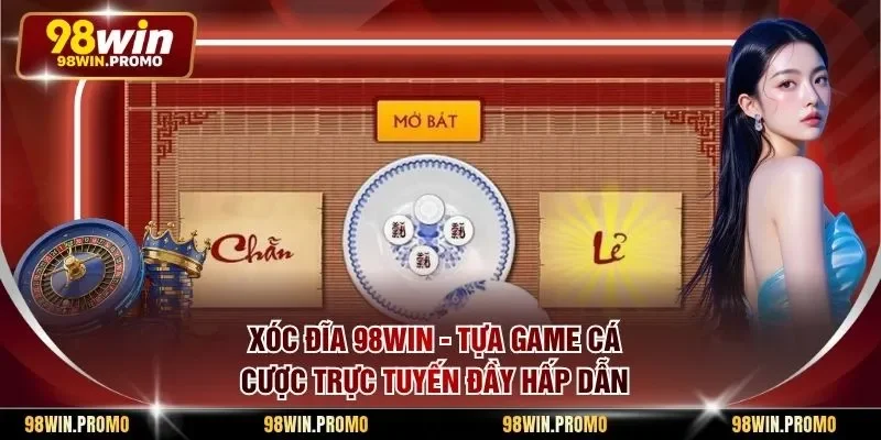 Xóc Đĩa 98win - Tựa Game Cá Cược Trực Tuyến Đầy Hấp Dẫn